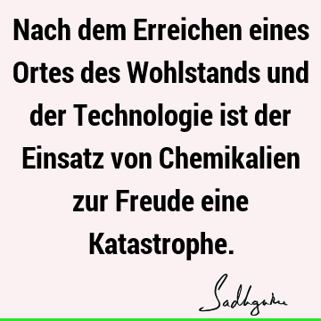 Nach dem Erreichen eines Ortes des Wohlstands und der Technologie ist der Einsatz von Chemikalien zur Freude eine K