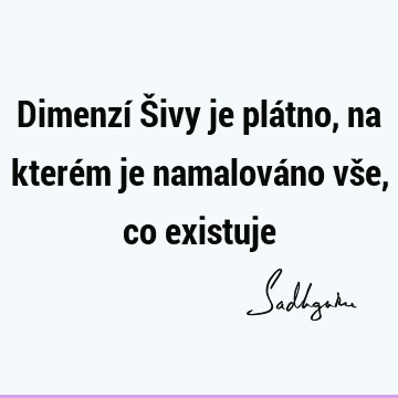 Dimenzí Šivy je plátno, na kterém je namalováno vše, co