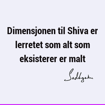 Dimensjonen til Shiva er lerretet som alt som eksisterer er