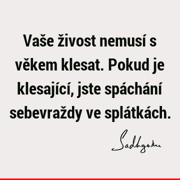 Vaše živost nemusí s věkem klesat. Pokud je klesající, jste spáchání sebevraždy ve splátká