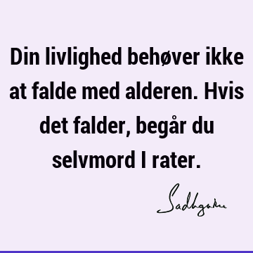 Din livlighed behøver ikke at falde med alderen. Hvis det falder, begår du selvmord i