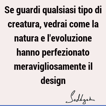 Se guardi qualsiasi tipo di creatura, vedrai come la natura e l