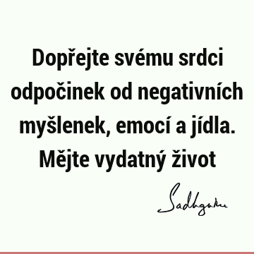 Dopřejte svému srdci odpočinek od negativních myšlenek, emocí a jídla. Mějte vydatný ž