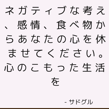 ネガティブな考え、感情、食べ物からあなたの心を休ませてください。 心のこもった生活を