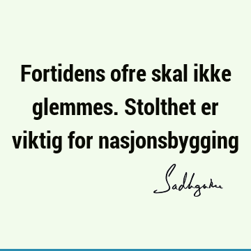 Fortidens ofre skal ikke glemmes. Stolthet er viktig for