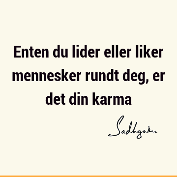 Enten du lider eller liker mennesker rundt deg, er det din