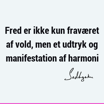 Fred er ikke kun fraværet af vold, men et udtryk og manifestation af