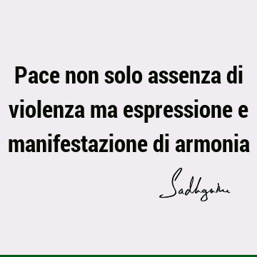 Pace non solo assenza di violenza ma espressione e manifestazione di