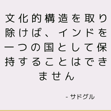 文化的構造を取り除けば、インドを一つの国として保持することはできません