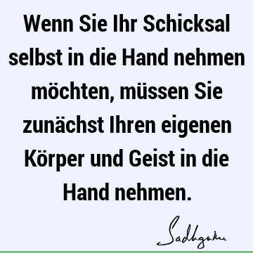 Wenn Sie Ihr Schicksal selbst in die Hand nehmen möchten, müssen Sie zunächst Ihren eigenen Körper und Geist in die Hand