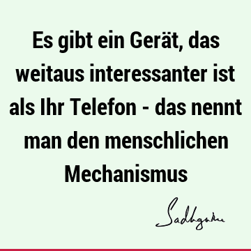 Es gibt ein Gerät, das weitaus interessanter ist als Ihr Telefon - das nennt man den menschlichen M