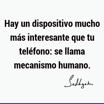 Hay un dispositivo mucho más interesante que tu teléfono: se llama mecanismo