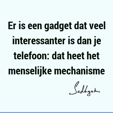 Er is een gadget dat veel interessanter is dan je telefoon: dat heet het menselijke