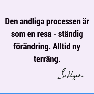 Den andliga processen är som en resa - ständig förändring. Alltid ny terrä