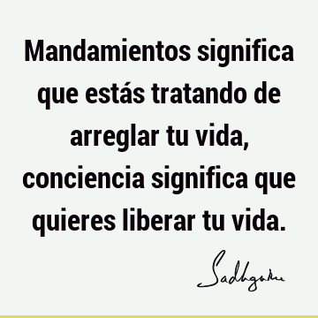 Mandamientos significa que estás tratando de arreglar tu vida, conciencia significa que quieres liberar tu