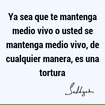 Ya sea que te mantenga medio vivo o usted se mantenga medio vivo, de cualquier manera, es una