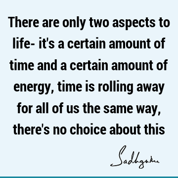 There are only two aspects to life- it