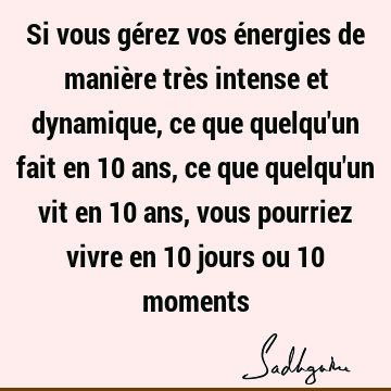 Si vous gérez vos énergies de manière très intense et dynamique, ce que quelqu