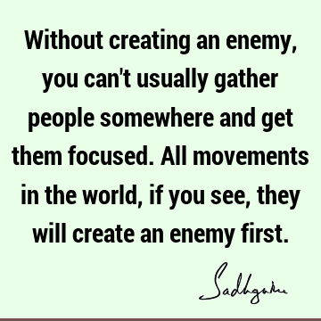 Without creating an enemy, you can