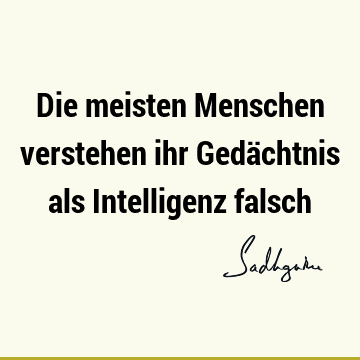 Die meisten Menschen verstehen ihr Gedächtnis als Intelligenz