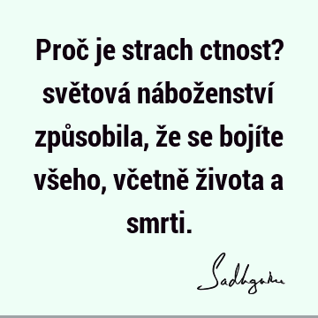 Proč je strach ctnost? světová náboženství způsobila, že se bojíte všeho, včetně života a