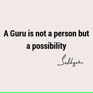 A Guru is not a person but a