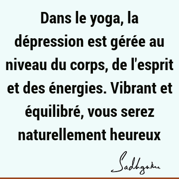 Dans le yoga, la dépression est gérée au niveau du corps, de l