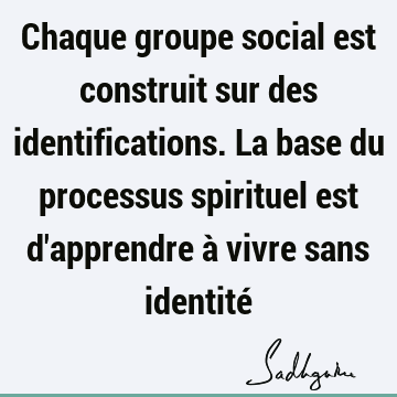 Chaque groupe social est construit sur des identifications. La base du processus spirituel est d