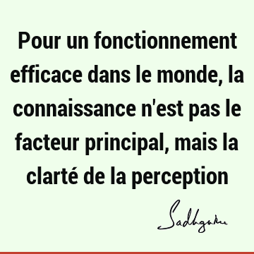 Pour un fonctionnement efficace dans le monde, la connaissance n