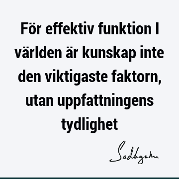 För effektiv funktion i världen är kunskap inte den viktigaste faktorn, utan uppfattningens