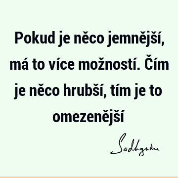 Pokud je něco jemnější, má to více možností. Čím je něco hrubší, tím je to omezenější