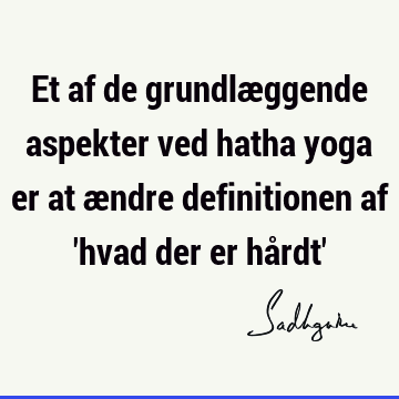 Et af de grundlæggende aspekter ved hatha yoga er at ændre definitionen af 