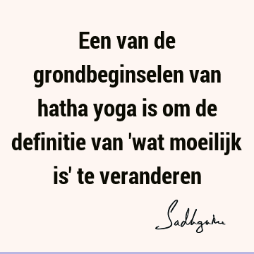 Een van de grondbeginselen van hatha yoga is om de definitie van 