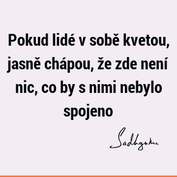 Pokud lidé v sobě kvetou, jasně chápou, že zde není nic, co by s nimi nebylo