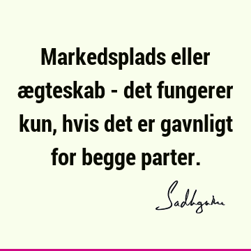 Markedsplads eller ægteskab - det fungerer kun, hvis det er gavnligt for begge