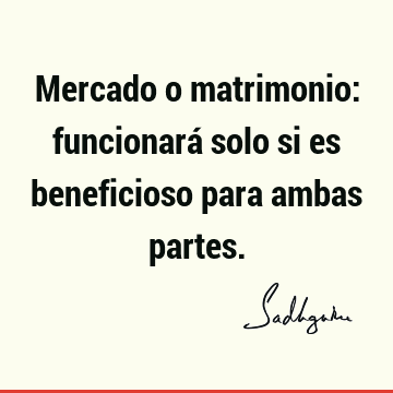 Mercado o matrimonio: funcionará solo si es beneficioso para ambas