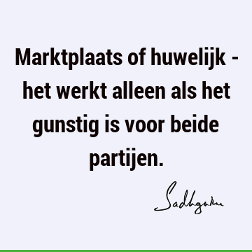 Marktplaats of huwelijk - het werkt alleen als het gunstig is voor beide