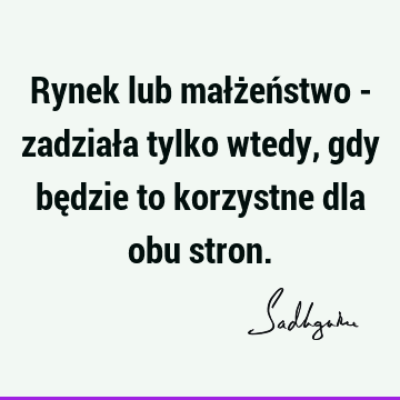 Rynek lub małżeństwo - zadziała tylko wtedy, gdy będzie to korzystne dla obu