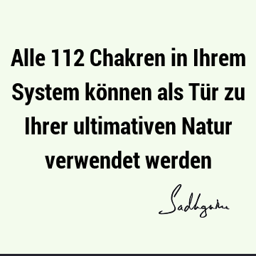 Alle 112 Chakren in Ihrem System können als Tür zu Ihrer ultimativen Natur verwendet