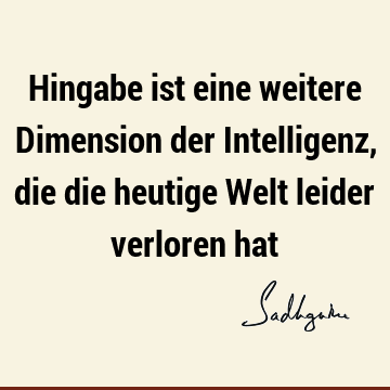 Hingabe ist eine weitere Dimension der Intelligenz, die die heutige Welt leider verloren