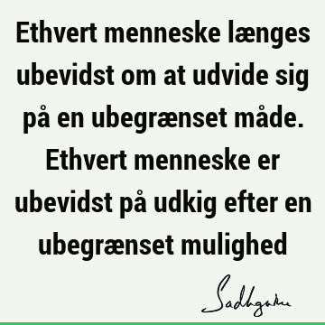 Ethvert menneske længes ubevidst om at udvide sig på en ubegrænset måde. Ethvert menneske er ubevidst på udkig efter en ubegrænset