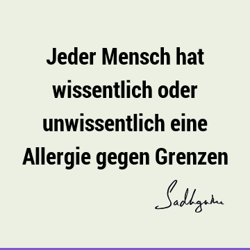 Jeder Mensch hat wissentlich oder unwissentlich eine Allergie gegen G