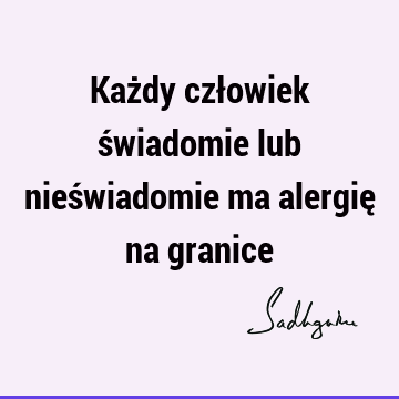 Każdy człowiek świadomie lub nieświadomie ma alergię na