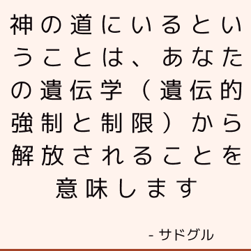 神の道にいるということは、あなたの遺伝学（遺伝的強制と制限）から解放されることを意味します