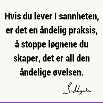 Hvis du lever i sannheten, er det en åndelig praksis, å stoppe løgnene du skaper, det er all den åndelige ø