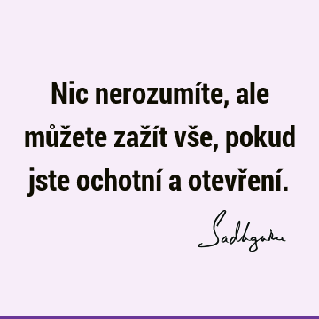 Nic nerozumíte, ale můžete zažít vše, pokud jste ochotní a otevření