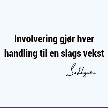 Involvering gjør hver handling til en slags