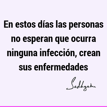 En estos días las personas no esperan que ocurra ninguna infección, crean sus