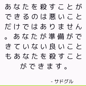 あなたを殺すことができるのは悪いことだけではありません。あなたが準備ができていない良いこともあなたを殺すことができます。