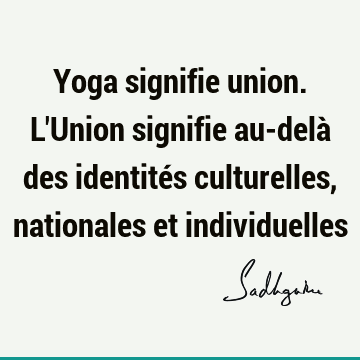 Yoga signifie union. L